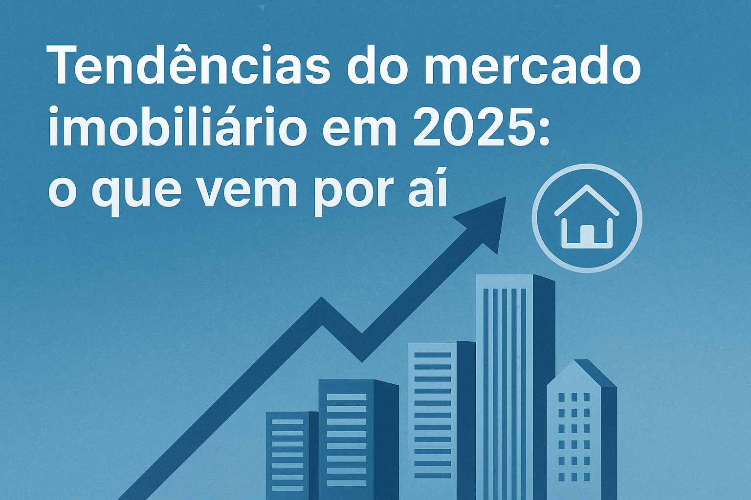 Tendências do mercado imobiliário em 2025: o que vem por aí